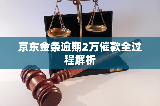 im电竞官方网站京东金条逾期2万催款全过程解析