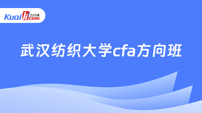 im电竞武汉纺织大学cfa方向班怎么样？这几点一定要知道！